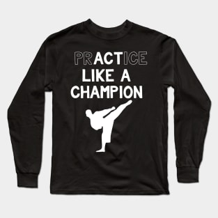 Practice Like a Champion Karate Long Sleeve T-Shirt